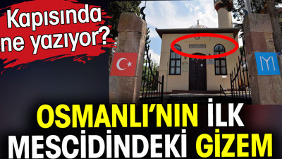 Osmanlı'nın ilk mescidindeki gizem. Kapısında ne yazıyor?
