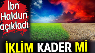 İklim kader mi? İbn Haldun açıkladı