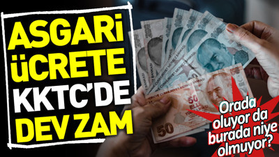Asgari ücrete KKTC’de dev zam. Orada oluyor da burada niye olmuyor?
