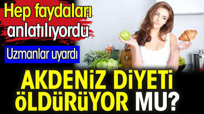 Akdeniz diyeti öldürüyor mu? Uzmanlar uyardı. Hep faydaları anlatılıyordu