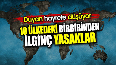 10 ülkedeki birbirinden ilginç yasaklar. Duyan hayrete düşüyor