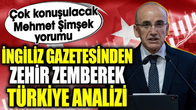 İngiliz Gazetesinden zehir zemberek Türkiye analizi. Çok konuşulacak Mehmet Şimşek yorumu