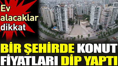 Bir şehirde konut fiyatları dip yaptı. Ev alacaklar dikkat
