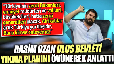 Rasim Ozan ulus devleti yıkma planını övünerek anlattı