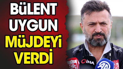 Bülent Uygun müjdeyi verdi (22 Mayıs 2024)