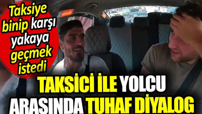 Avrupa yakasına geçmek isteyen adamın taksiciyle tuhaf diyalogu
