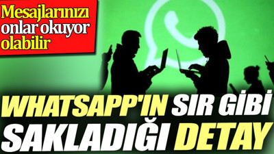 Whatsapp'ın sır gibi sakladığı detay. Mesajlarınızı onlar okuyor olabilir