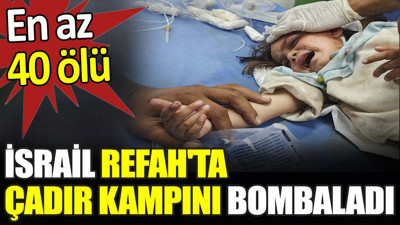 Son dakika... İsrail Refah'ta çadır kampı vurdu. En az 40 ölü