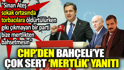 CHP'den Bahçeli'ye çok sert 'mertlik' yanıtı