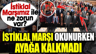 İstiklal Marşı okunurken ayağa kalkmadı. İstiklal Marşımız ile ne zorun var?