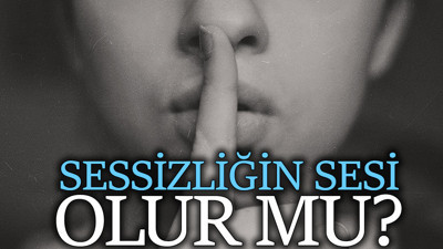 Sessizliğin sesi olur mu?