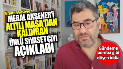 Meral Akşener’i Altılı Masa’dan kaldıran ünlü siyasetçiyi açıkladı