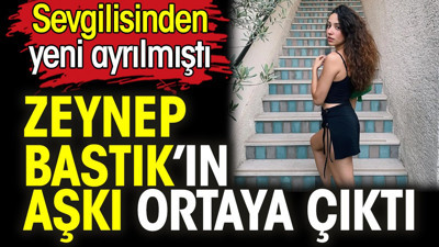 Zeynep Bastık’ın aşkı ortaya çıktı. Sevgilisinden yeni ayrılmıştı