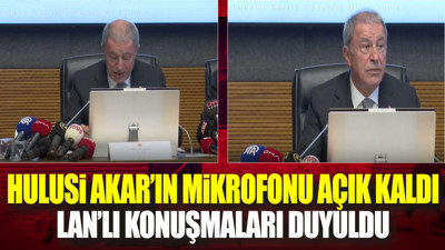 Hulusi Akar'ın mikrofonu açık kaldı lan'lı konuşmaları duyuldu