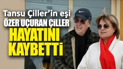 Son dakika... Tansu Çiller'in eşi Özer Uçuran Çiller hayatını kaybetti