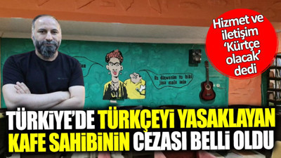 Türkçeyi yasaklayıp sadece Kürtçe hizmet veren işletmecinin cezası belli oldu