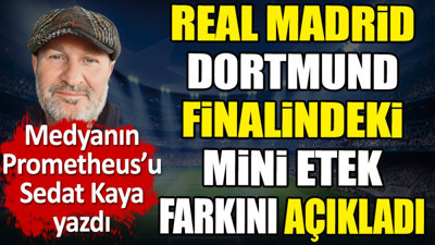 Real Madrid Dortmund finalindeki mini etek farkını açıkladı