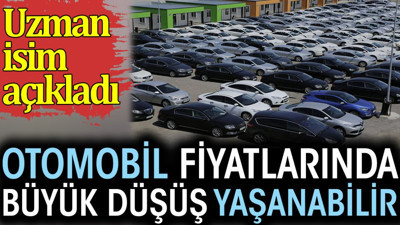 Otomobil fiyatlarında büyük düşüş yaşanabilir. Uzman isim açıkladı