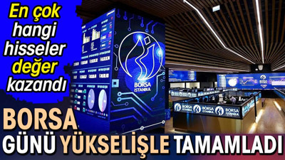 Borsa günü yükselişle tamamladı. En çok hangi hisseler değer kazandı (03 Haziran 2024)
