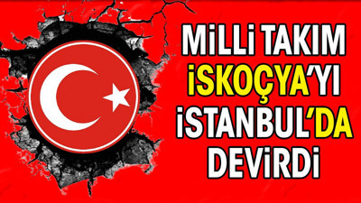 Milli Takım İskoçya'yı devirdi