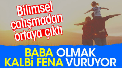 Baba olmak kalbi fena vuruyor. Bilimsel çalışmadan ortaya çıktı