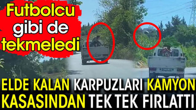 Elde kalan karpuzları kamyon kasasında tek tek fırlattı! Futbolcu gibi de tekmeledi