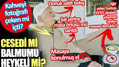 FETÖ’nün fotoğrafı cesedi mi balmumu heykeli mi? Kahveyi kim içti?