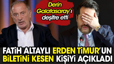 Fatih Altaylı Erden Timur'un biletini kesen kişiyi açıkladı. Derin Galatasaray'ı deşifre etti