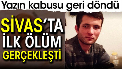 Yazın kabusu geri döndü Sivas'ta ilk ölüm gerçekleşti