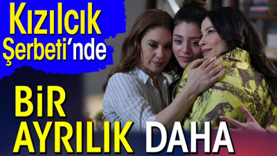 Kızılcık Şerbeti’nde bir ayrılık daha