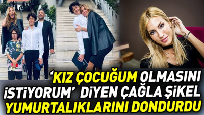 ‘Kız çocuğum olmasını istiyorum’ diyen Çağla Şikel yumurtalıklarını dondurdu