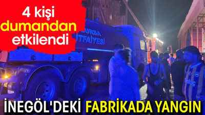 İnegöl'deki fabrikada yangın: 4 kişi dumandan etkilendi