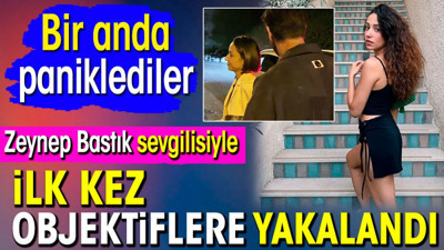 Zeynep Bastık sevgilisiyle ilk kez objektiflere yakalandı