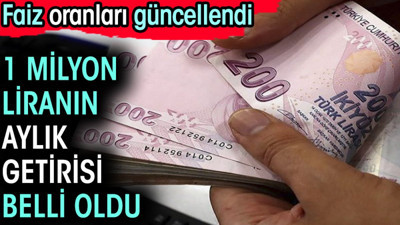 1 milyon liranın aylık getirisi belli oldu. Faiz oranları güncellendi