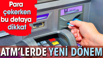 ATM'lerde yeni dönem. Para çekerken bu detaya dikkat