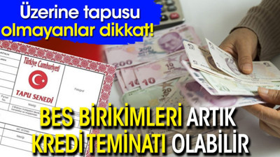 Üzerine tapusu olmayanlar dikkat! BES birikimleri artık kredi teminatı olabilir