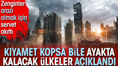 Kıyamet kopsa bile ayakta kalacak ülkeler açıklandı. Zenginler arazi almak için servet akıttı
