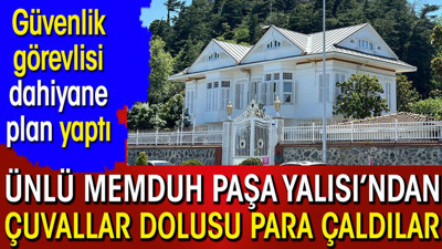 Ünlü Memduh Paşa Yalısı'ndan çuvallar dolusu para çaldılar. Güvenlik görevlisi dahiyane plan yaptı