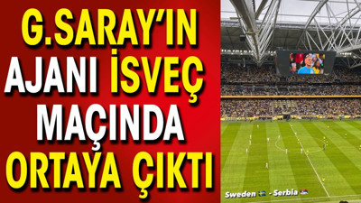 Galatasaray'ın ajanı İsveç maçında ortaya çıktı
