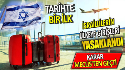 İsraillilerin ülkeye girişi yasaklandı. Karar Meclis'ten geçti