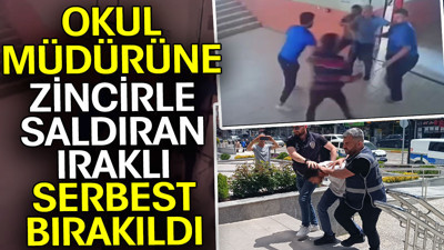 Okul müdürüne zincirle saldıran Iraklı serbest bırakıldı