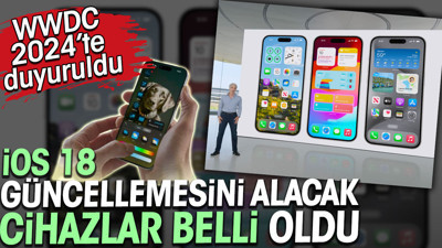 iOS 18 güncellemesini alacak cihazlar belli oldu