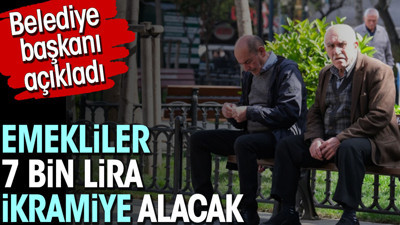 Emekliler 7 bin lira ikramiye alacak. Belediye başkanı açıkladı