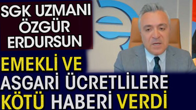 Emekli ve asgari ücretlilere kötü haber. SGK uzmanı Özgür Erdursun açıkladı