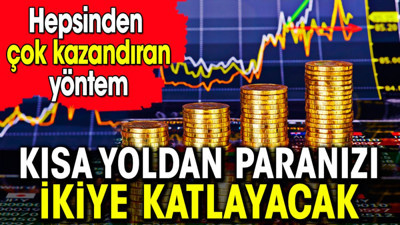 Kısa yoldan paranızı ikiye katlayacak. Hepsinden çok kazandıran yöntem