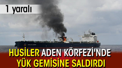 Husiler Aden Körfezi'nde yük gemisine saldırdı: 1 yaralı
