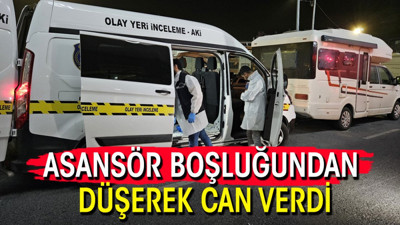 Gaziosmanpaşa'da asansör boşluğundan düşerek can verdi