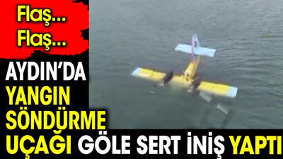 Flaş… Flaş.. Aydın’da yangın söndürme uçağı göle sert iniş yaptı