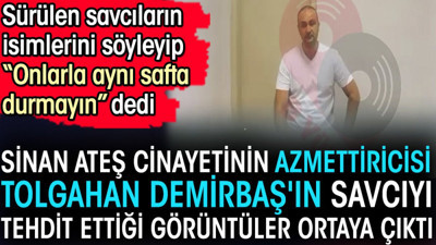 Sinan Ateş cinayetinin azmettiricisi Tolgahan Demirbaş'ın savcıyı tehdit ettiği görüntüler ortaya çıktı