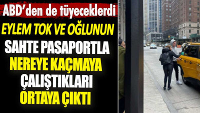 Eylem Tok ve oğlunun sahte pasaportla nereye kaçmaya çalıştıkları ortaya çıktı. ABD’den de tüyeceklerdi